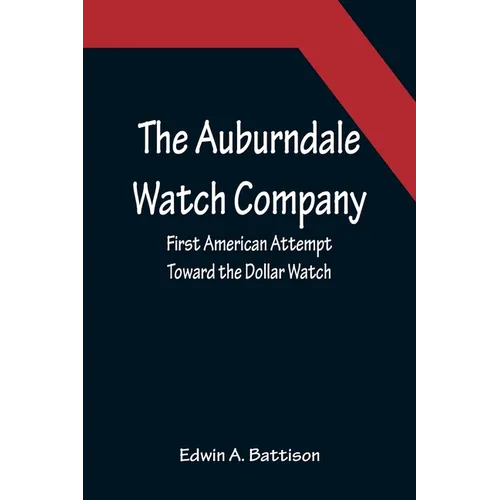 The Auburndale Watch Company; First American Attempt Toward the Dollar Watch - Paperback