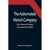 The Auburndale Watch Company; First American Attempt Toward the Dollar Watch - Paperback