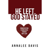 He Left, God Stayed: From Rejection to Wholeness Through God's Love - Paperback