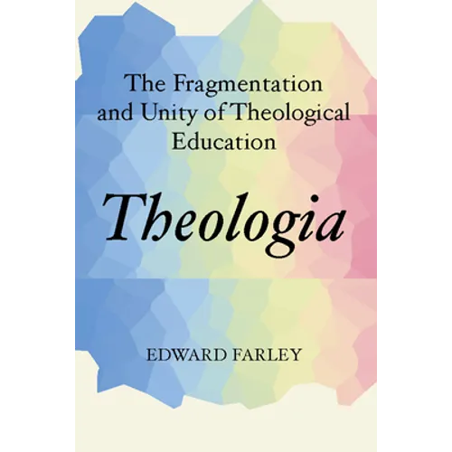 Theologia: The Fragmentation and Unity of Theological Education - Paperback