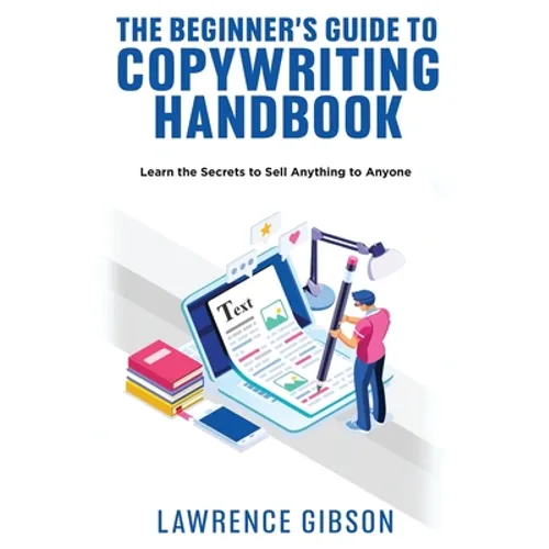 The Beginner's Guide to Copywriting Mastery Handbook: Learn the Secrets to Sell Anything to Anyone - Paperback