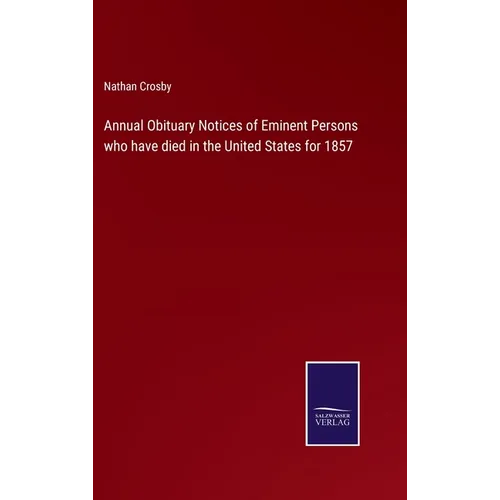 Annual Obituary Notices of Eminent Persons who have died in the United States for 1857 - Hardcover
