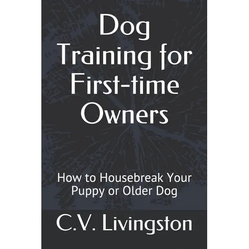 Dog Training for First-time Owners: How to Housebreak Your Puppy or Older Dog - Paperback