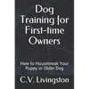 Dog Training for First-time Owners: How to Housebreak Your Puppy or Older Dog - Paperback