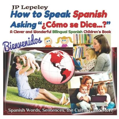 How to Speak Spanish Asking "¿Cómo se Dice...?": A Clever and Wonderful Bilingual Spanish Children's Book - Paperback