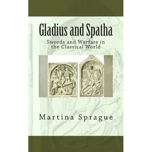 Gladius and Spatha: Swords and Warfare in the Classical World - Paperback
