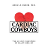 Cardiac Cowboys: The Heroic Invention of Heart Surgery - Hardcover