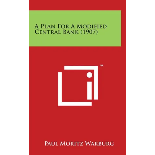 A Plan for a Modified Central Bank (1907) - Hardcover