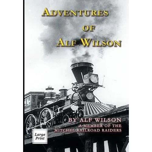Adventures of Alf Wilson: A Member of the Mitchel Railroad Raiders - Paperback