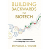 Building Backwards to Biotech: The Power of Entrepreneurship to Drive Cutting-Edge Science to Market - Hardcover