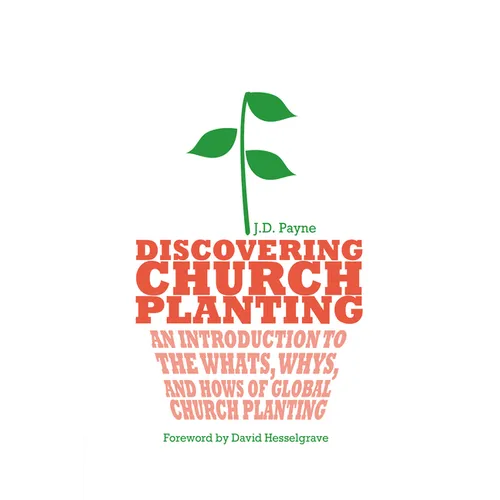 Discovering Church Planting: An Introduction to the Whats, Whys, and Hows of Global Church Planting - Paperback