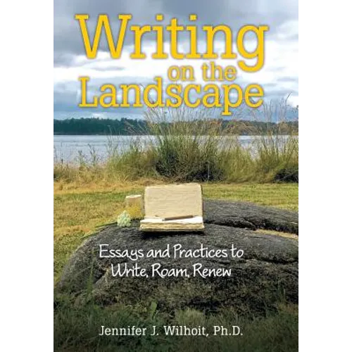 Writing on the Landscape: Essays and Practices to Write, Roam, Renew - Hardcover