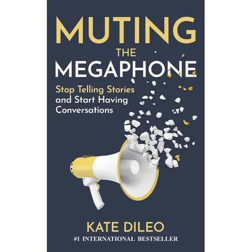 Muting the Megaphone: Stop Telling Stories and Start Having Conversations - Paperback