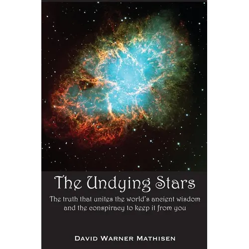 The Undying Stars: The Truth That Unites the World's Ancient Wisdom and the Conspiracy to Keep It from You - Paperback