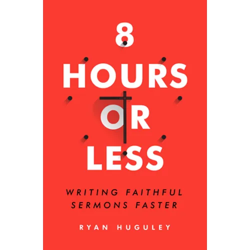 8 Hours or Less: Writing Faithful Sermons Faster - Paperback