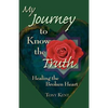 My Journey to Know the Truth: Healing the Broken Heart - Paperback