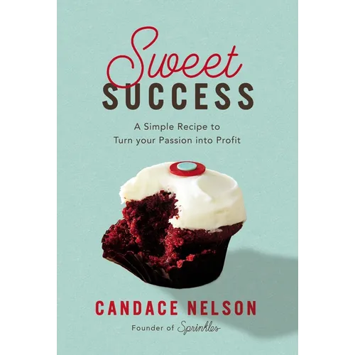 Sweet Success: A Simple Recipe to Turn Your Passion Into Profit - Hardcover