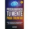 Programando tu Mente para Triunfar: Técnicas y métodos de auto-programación mental que te convertirán en una persona de éxito. - Paperback