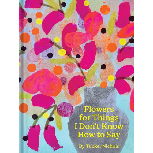 Flowers for Things I Don't Know How to Say - Hardcover