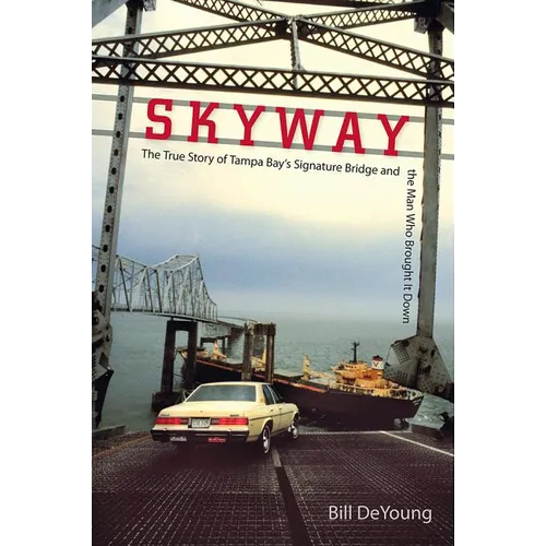 Skyway: The True Story of Tampa Bay's Signature Bridge and the Man Who Brought It Down - Paperback