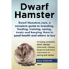 Dwarf Hamsters care, a complete guide to breeding, feeding, training, sexing, treats and keeping them in good health and where to buy - Paperback
