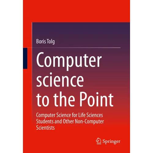 Computer Science to the Point: Computer Science for Life Sciences Students and Other Non-Computer Scientists - Paperback