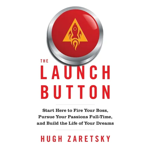 The Launch Button: Start Here to Fire Your Boss, Pursue Your Passions Full-Time, and Build the Life of Your Dreams - Paperback