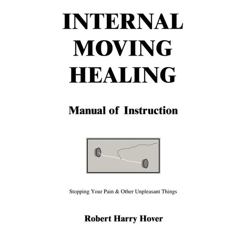 Internal Moving Healing Manual of Instruction: Stopping Your Pain & Other Unpleasant Things - Paperback