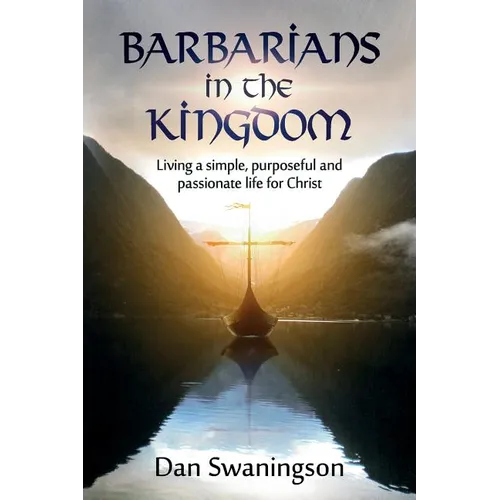 Barbarians in the Kingdom: Living a Simple, Purposeful, and Passionate Life for Christ - Paperback