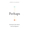 Perhaps: Reclaiming the Space Between Doubt and Dogmatism - Paperback