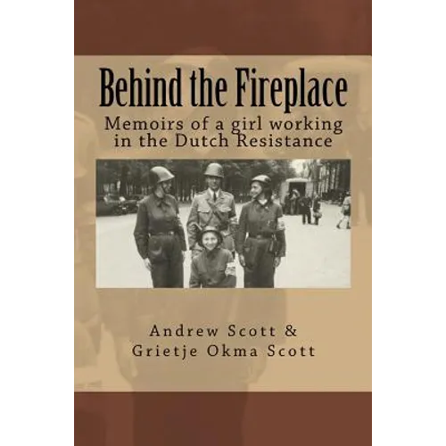 Behind the Fireplace: Memoirs of a girl working in the Dutch Wartime Resistance - Paperback
