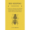 Bee-Keeping for Beginners - A Practical Treatise and Condensed Treatise on the Honey-Bee Giving the Best Modes of Management in Order to Secure the Mo - Paperback