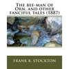 The bee-man of Orn, and other fanciful tales (1887) by: Frank R. Stockton - Paperback