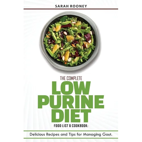 The Complete Low Purine Diet Food List and Cookbook: Delicious Recipes and Tips for Managing Gout - Paperback