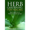 Herb Gardening For Healing: Best Herbs For a Medicinal Herb Garden - Paperback