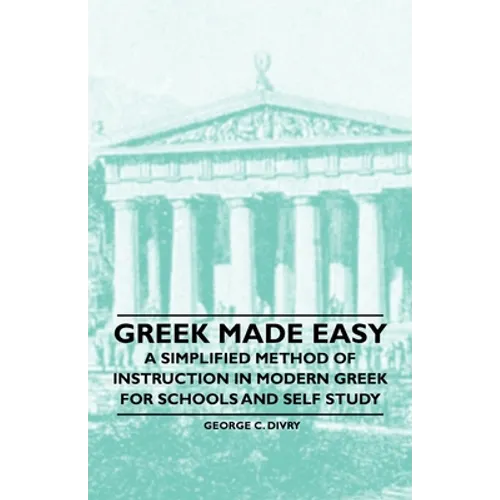 Greek Made Easy - A Simplified Method of Instruction in Modern Greek for Schools and Self Study - Paperback