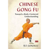 Chinese Gong Fu: Toward a Body-Centered Understanding - Paperback
