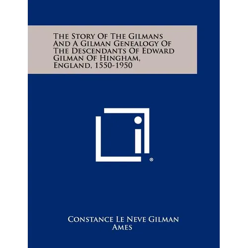The Story Of The Gilmans And A Gilman Genealogy Of The Descendants Of Edward Gilman Of Hingham, England, 1550-1950 - Paperback