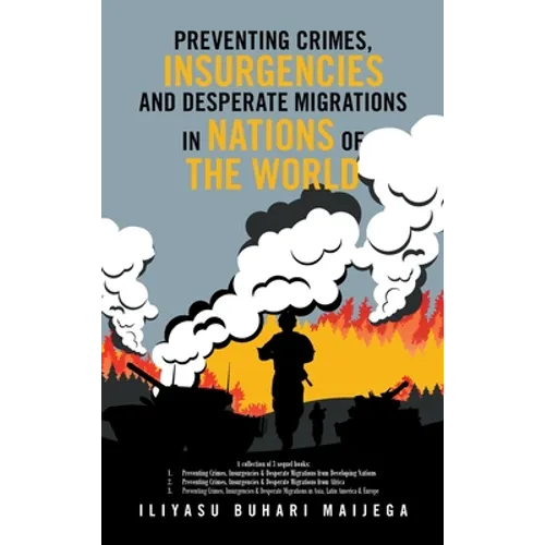 Preventing Crimes, Insurgencies and Desperate Migrations in Nations of the World: A Collection of 3 Sequel Books: Preventing Crimes, Insurgencies and - Hardcover