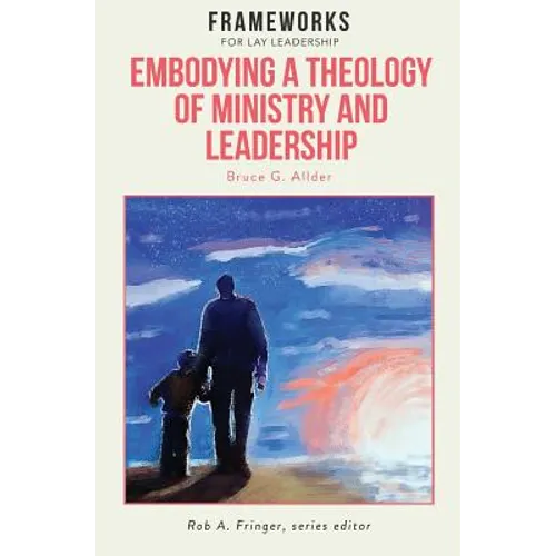 Embodying a Theology of Ministry and Leadership: Frameworks for Lay Leadership - Paperback