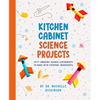 Kitchen Cabinet Science Projects: Fifty Amazing Science Experiments to Make with Everyday Ingredients - Paperback