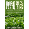 Hydroponics Fertilizing: The Ultimate Guide on How to Fertilize Your Hydroponic Garden - Paperback
