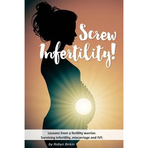 Screw Infertility!: Lessons from a Fertility Warrior. Surviving infertility, IVF and miscarriage. - Paperback