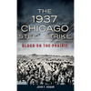 The 1937 Chicago Steel Strike: Blood on the Prairie - Hardcover