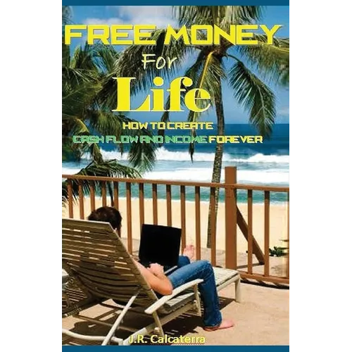 Free Money for Life: How to create Cash Flow and Income Forever - Paperback