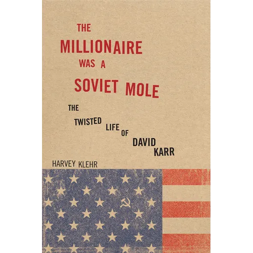 The Millionaire Was a Soviet Mole: The Twisted Life of David Karr - Hardcover