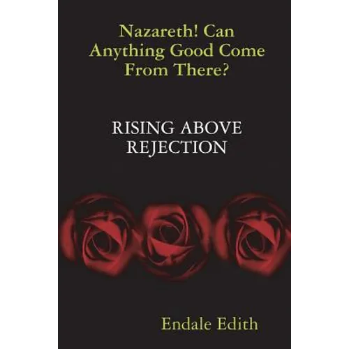 Nazareth! Can Anything Good Come From There? RISING ABOVE REJECTION - Paperback