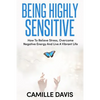 Being Highly Sensitive: How To Relieve Stress, Overcome Negative Energy And Live A Vibrant Life - Paperback