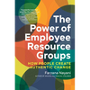 The Power of Employee Resource Groups: How People Create Authentic Change - Paperback