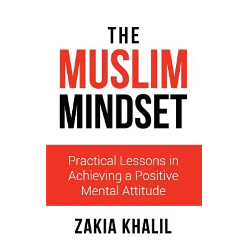 The Muslim Mindset: Practical Lessons in Achieving a Positive Mental Attitude - Paperback
